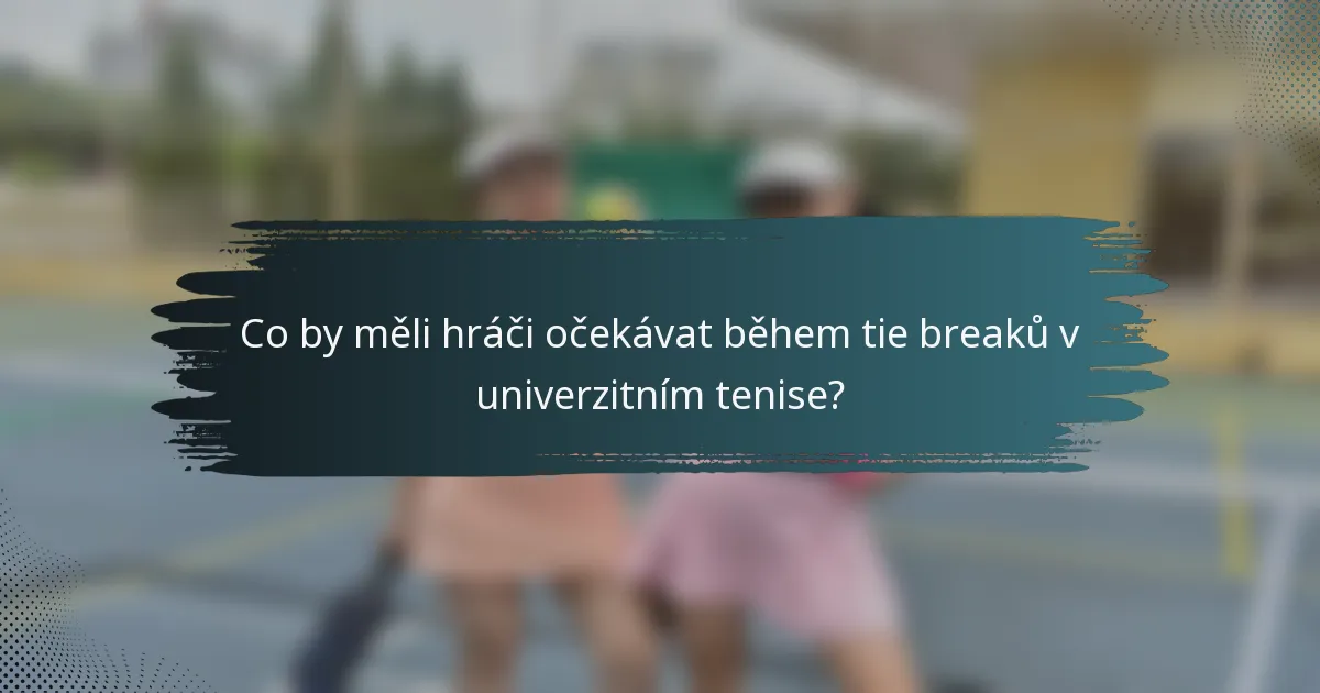 Co by měli hráči očekávat během tie breaků v univerzitním tenise?