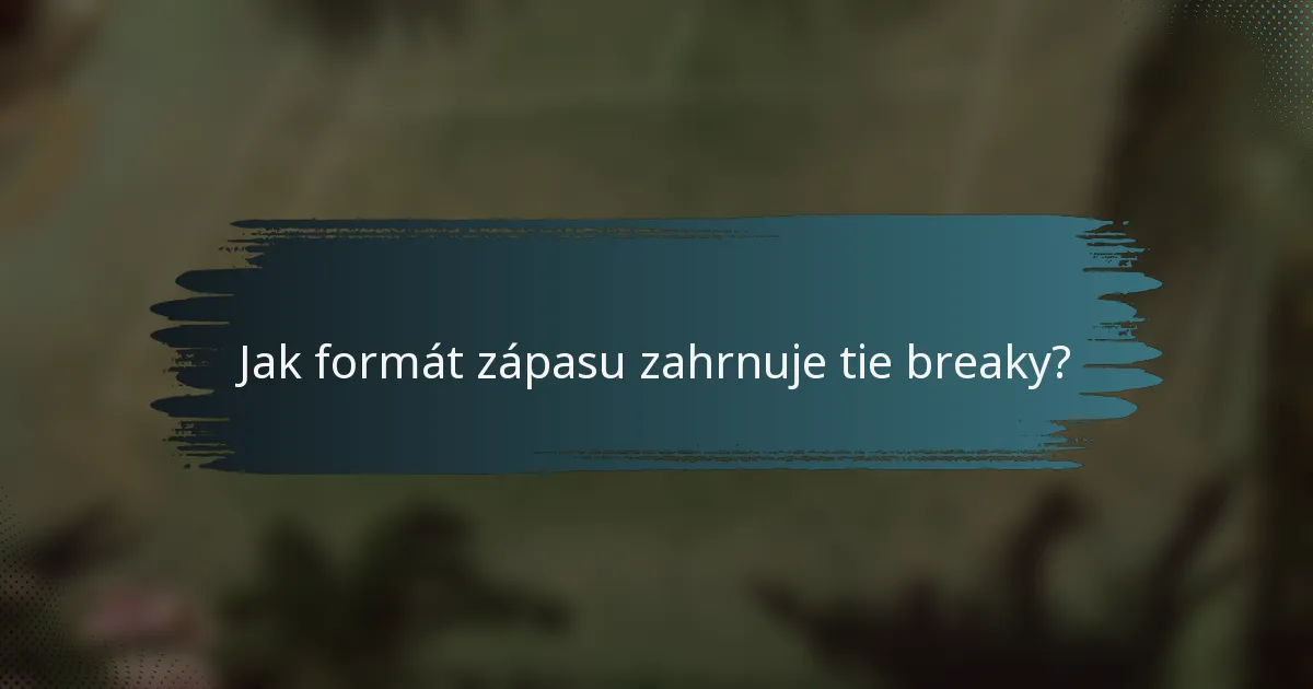 Jak formát zápasu zahrnuje tie breaky?