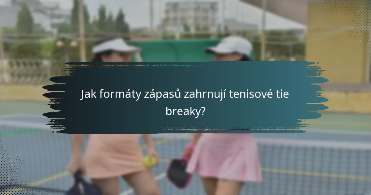 Jak formáty zápasů zahrnují tenisové tie breaky?