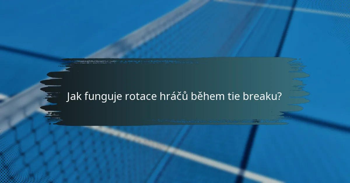 Jak funguje rotace hráčů během tie breaku?