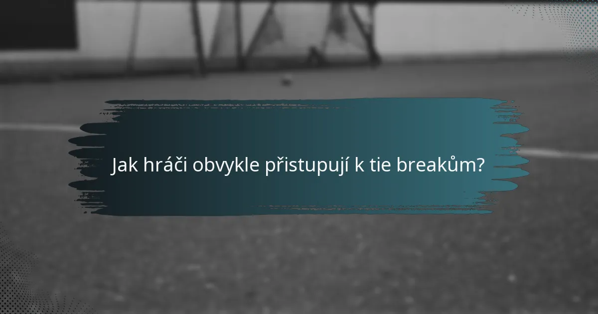 Jak hráči obvykle přistupují k tie breakům?