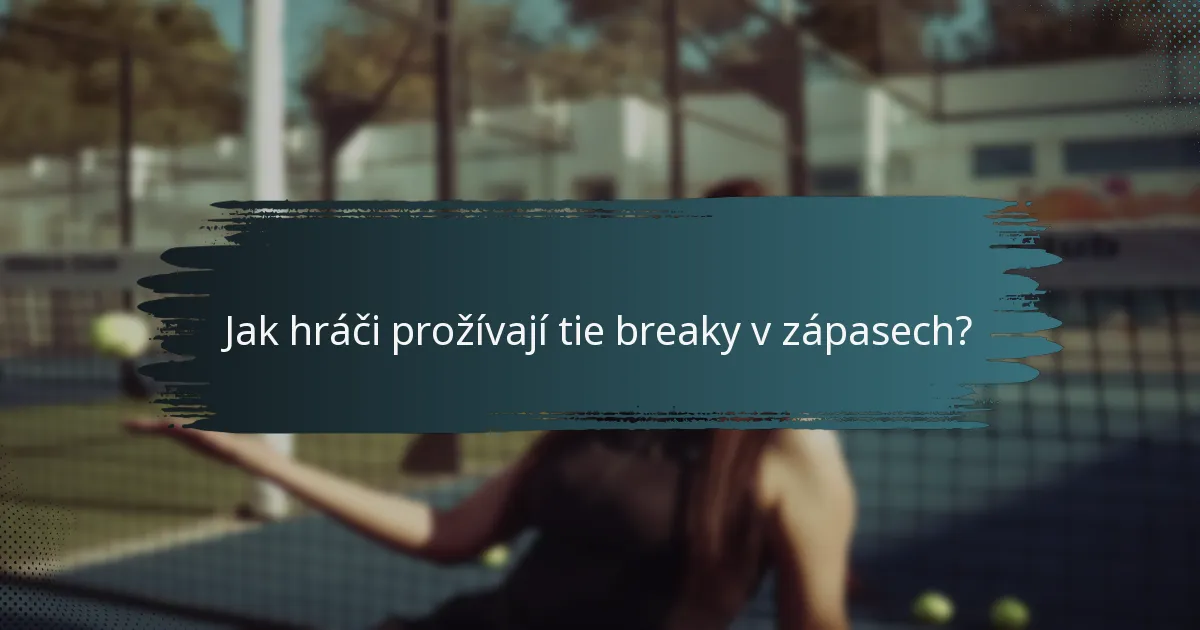 Jak hráči prožívají tie breaky v zápasech?