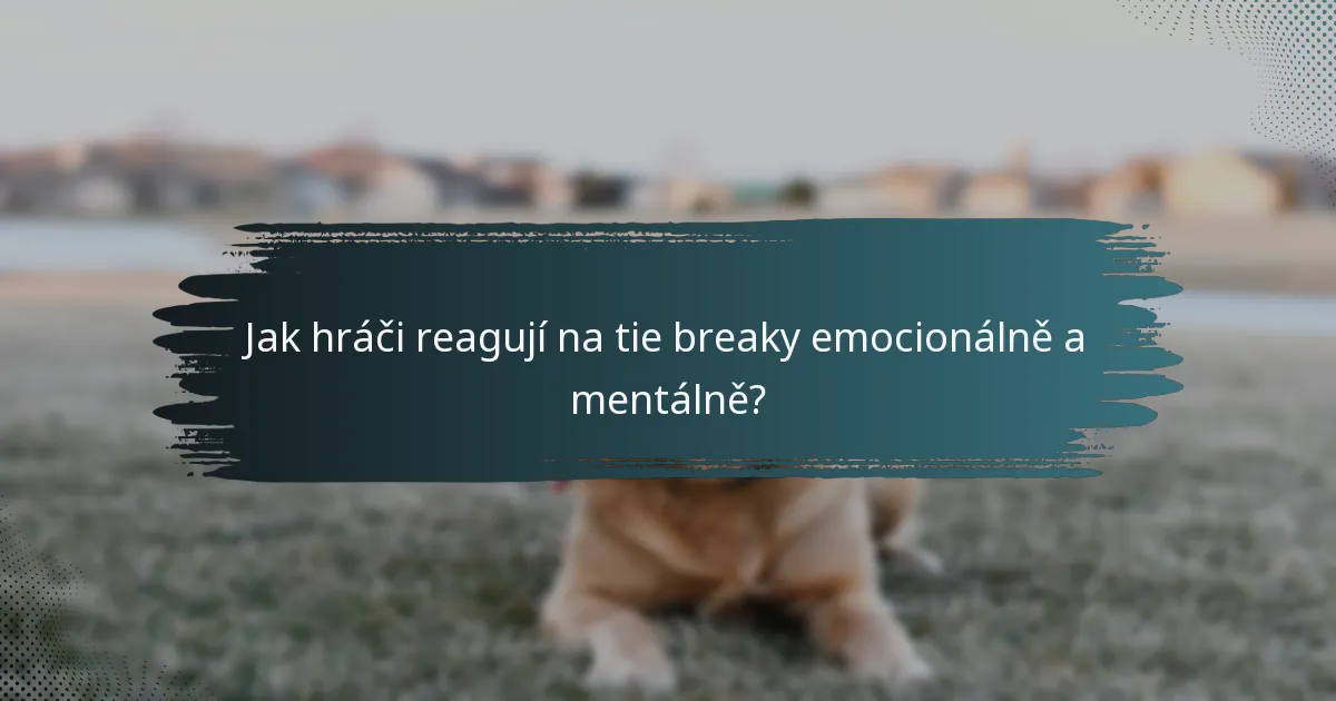 Jak hráči reagují na tie breaky emocionálně a mentálně?