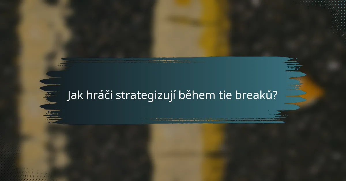 Jak hráči strategizují během tie breaků?