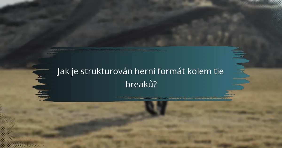 Jak je strukturován herní formát kolem tie breaků?