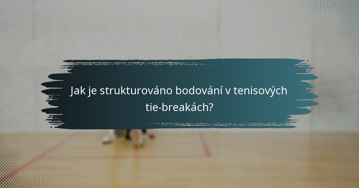 Jak je strukturováno bodování v tenisových tie-breakách?