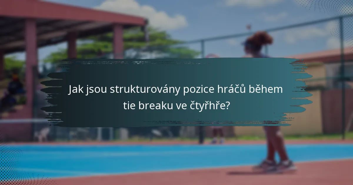 Jak jsou strukturovány pozice hráčů během tie breaku ve čtyřhře?