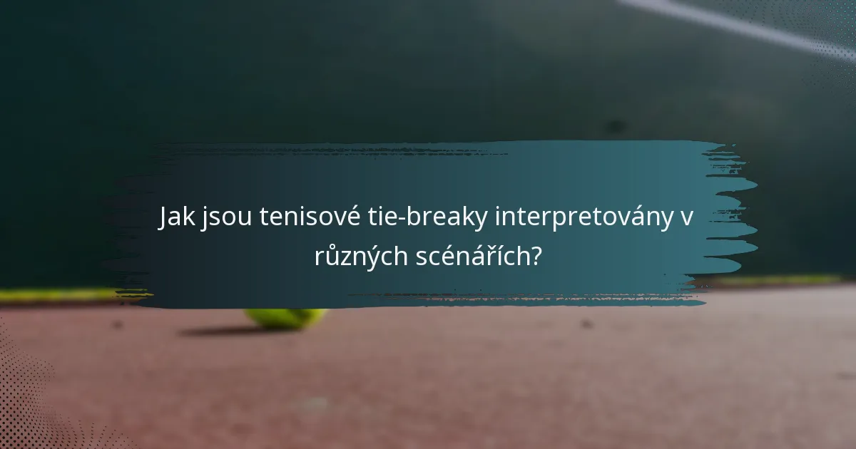 Jak jsou tenisové tie-breaky interpretovány v různých scénářích?