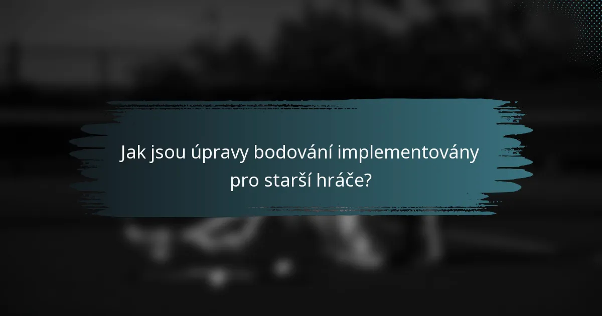 Jak jsou úpravy bodování implementovány pro starší hráče?