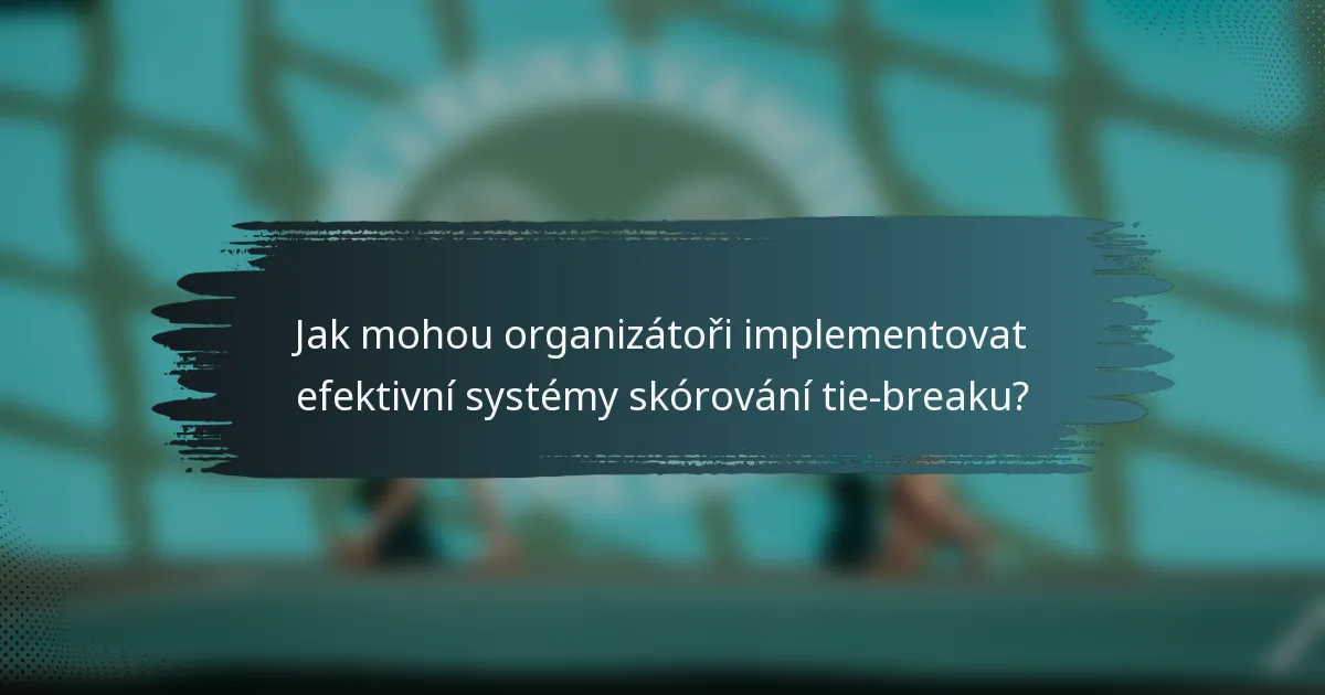Jak mohou organizátoři implementovat efektivní systémy skórování tie-breaku?