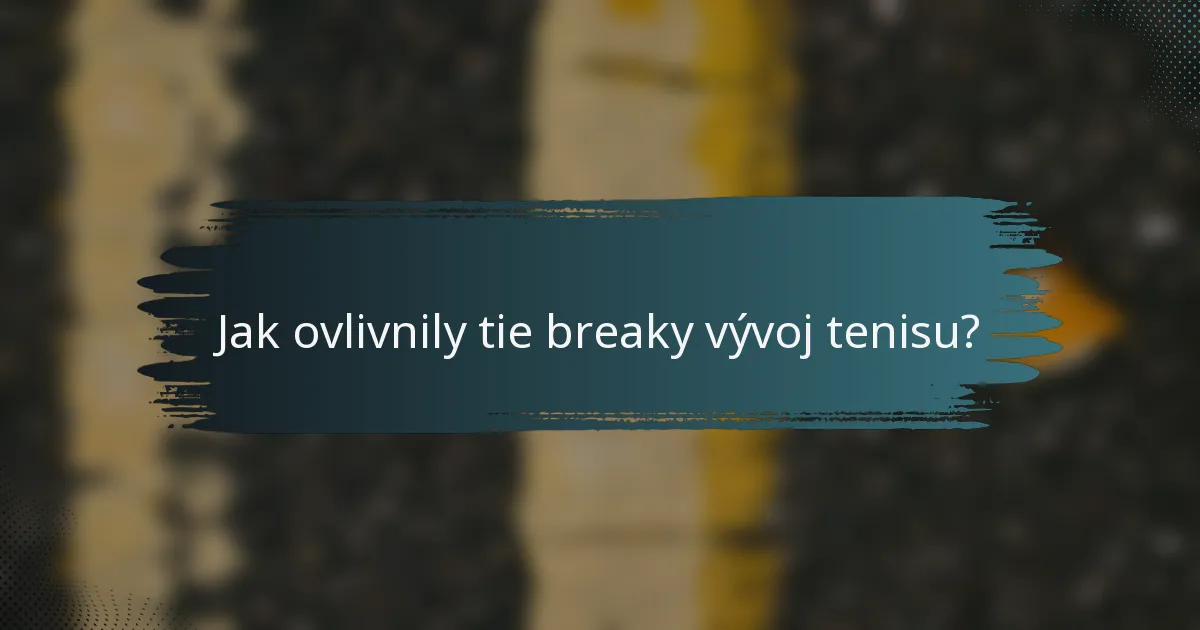 Jak ovlivnily tie breaky vývoj tenisu?