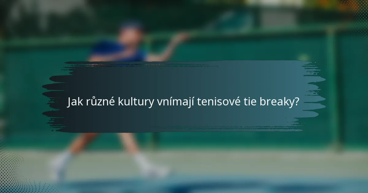 Jak různé kultury vnímají tenisové tie breaky?