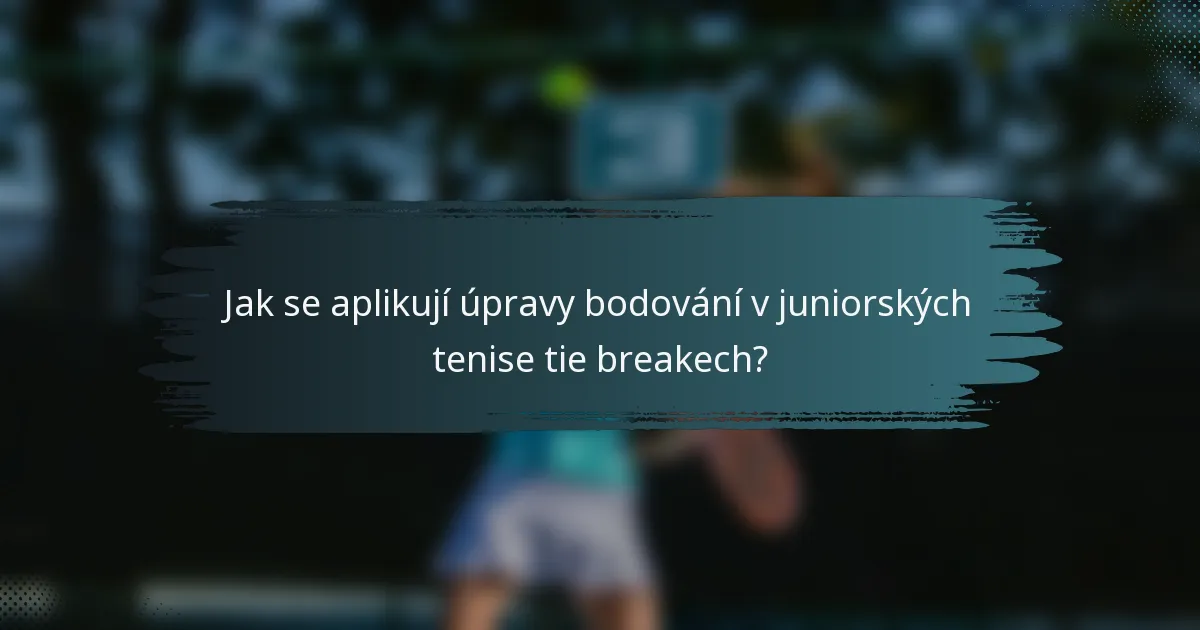 Jak se aplikují úpravy bodování v juniorských tenise tie breakech?