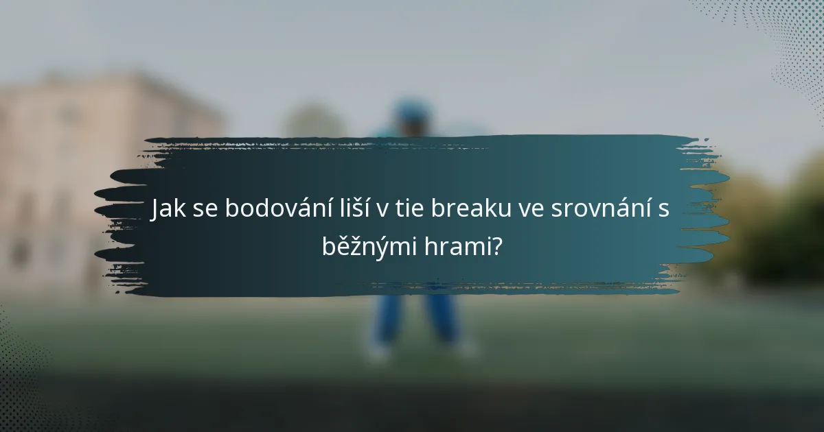 Jak se bodování liší v tie breaku ve srovnání s běžnými hrami?