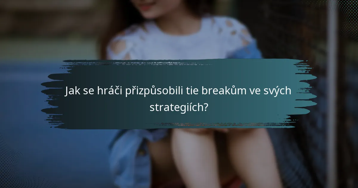 Jak se hráči přizpůsobili tie breakům ve svých strategiích?