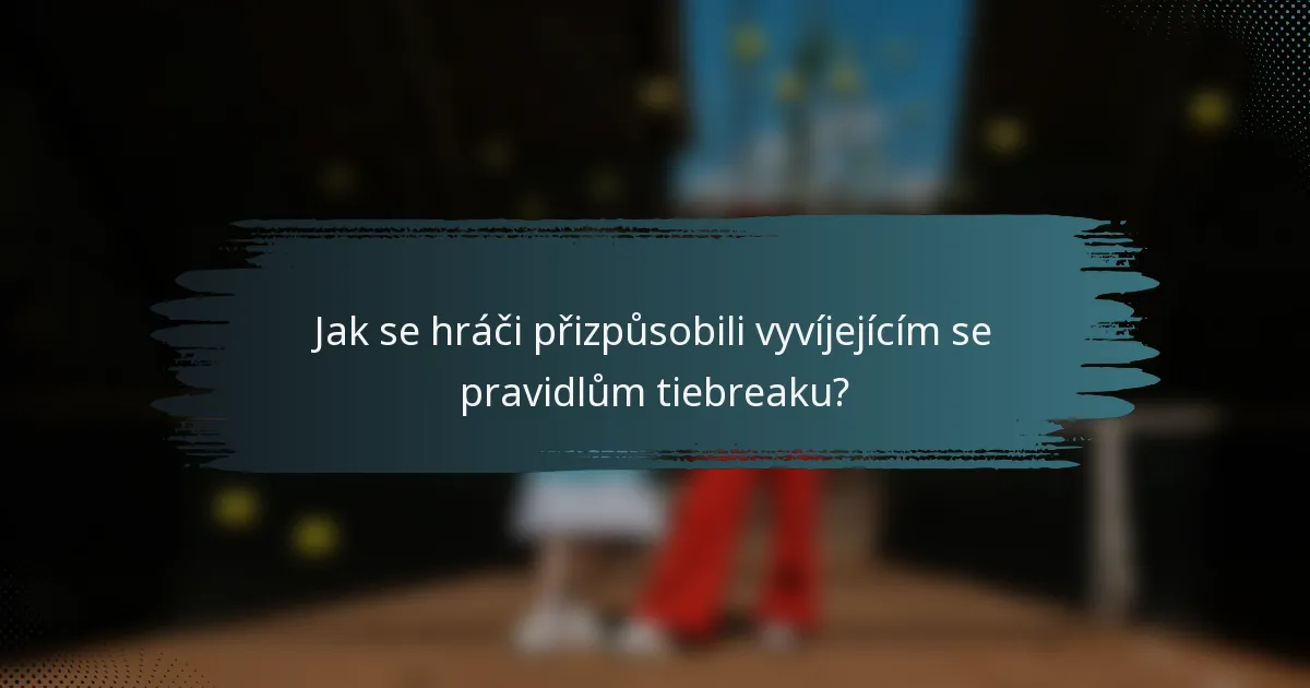 Jak se hráči přizpůsobili vyvíjejícím se pravidlům tiebreaku?