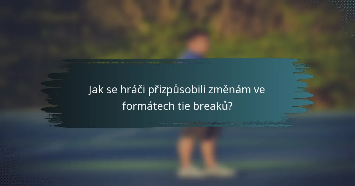 Jak se hráči přizpůsobili změnám ve formátech tie breaků?