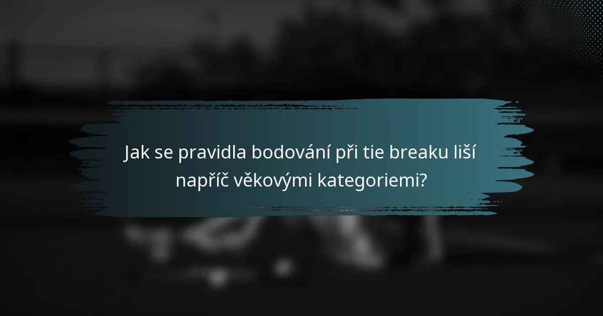 Jak se pravidla bodování při tie breaku liší napříč věkovými kategoriemi?