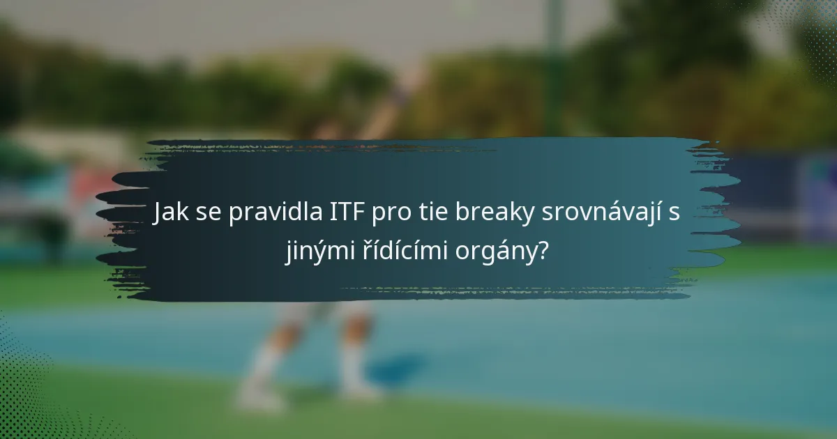 Jak se pravidla ITF pro tie breaky srovnávají s jinými řídícími orgány?