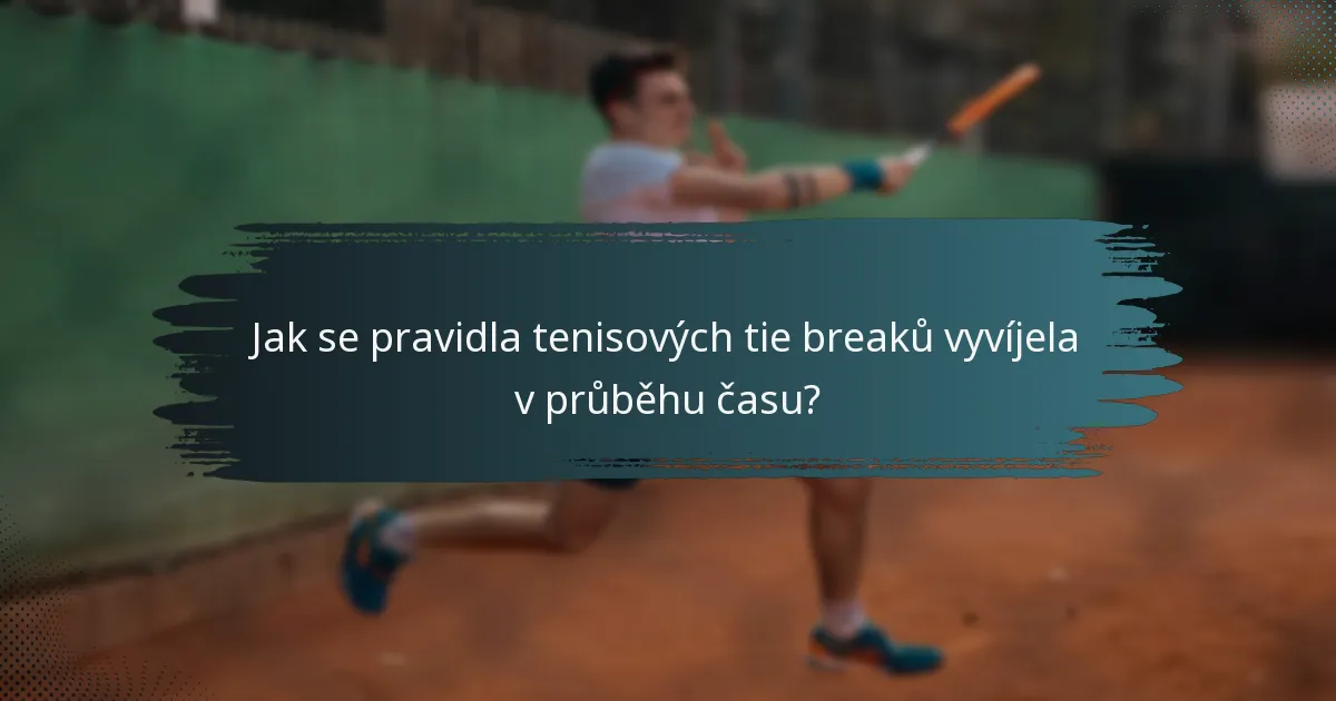 Jak se pravidla tenisových tie breaků vyvíjela v průběhu času?