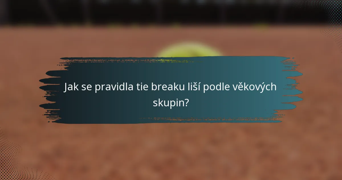 Jak se pravidla tie breaku liší podle věkových skupin?