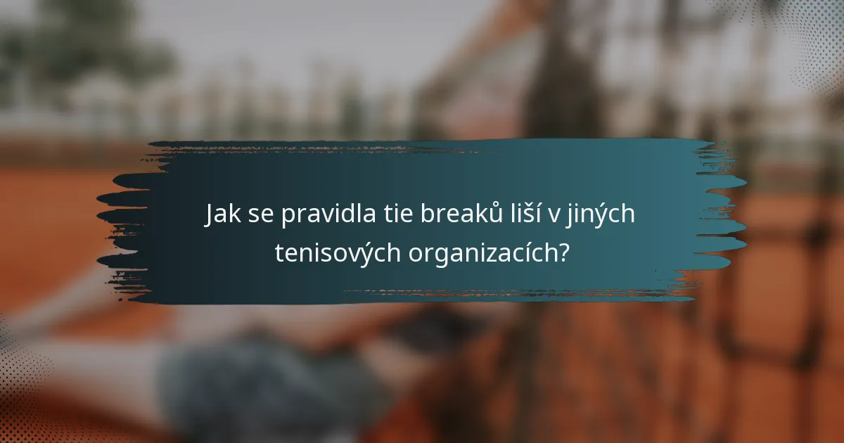 Jak se pravidla tie breaků liší v jiných tenisových organizacích?
