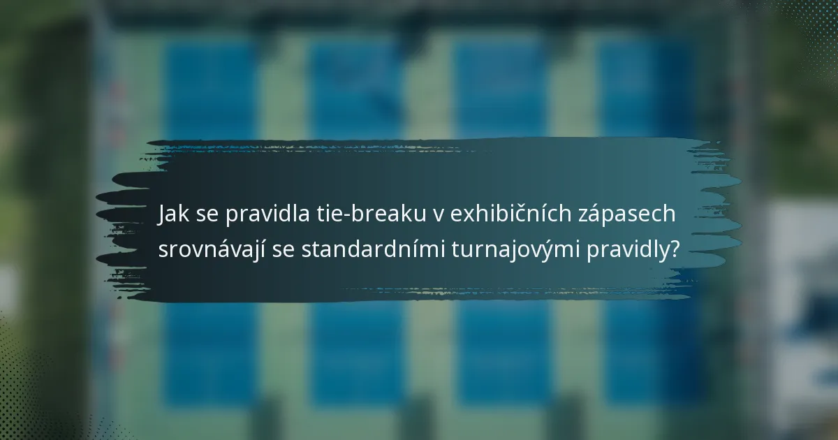 Jak se pravidla tie-breaku v exhibičních zápasech srovnávají se standardními turnajovými pravidly?