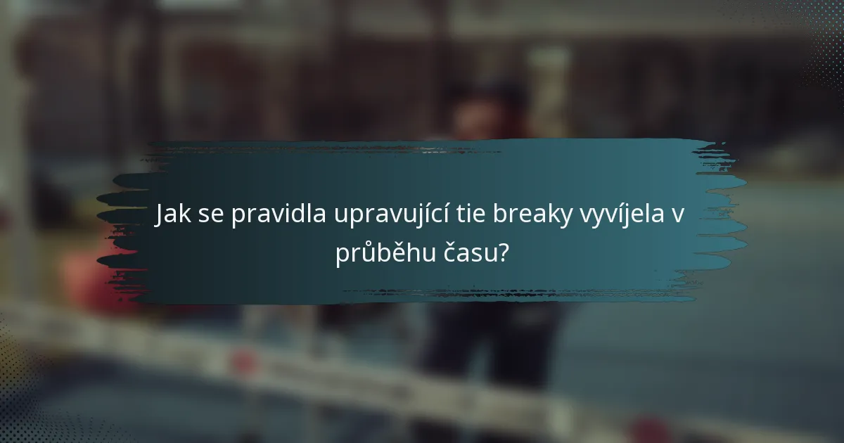 Jak se pravidla upravující tie breaky vyvíjela v průběhu času?