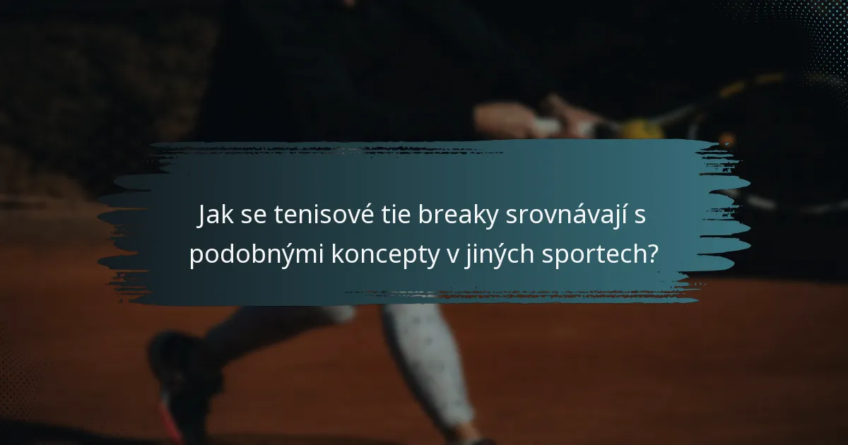 Jak se tenisové tie breaky srovnávají s podobnými koncepty v jiných sportech?