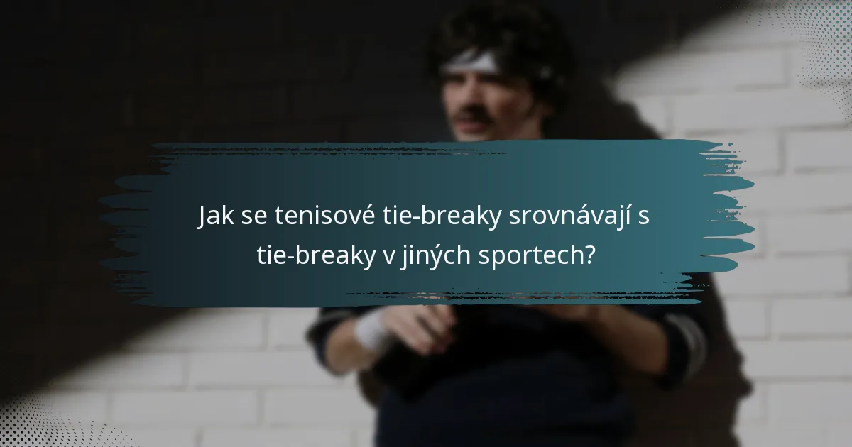 Jak se tenisové tie-breaky srovnávají s tie-breaky v jiných sportech?