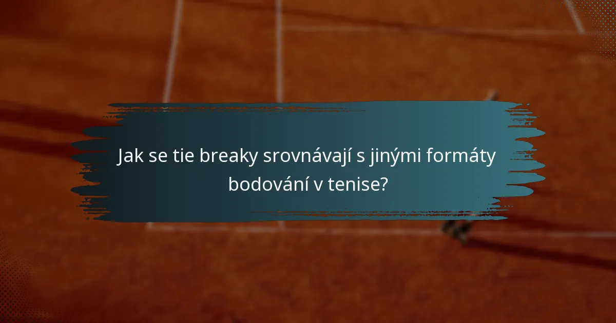 Jak se tie breaky srovnávají s jinými formáty bodování v tenise?
