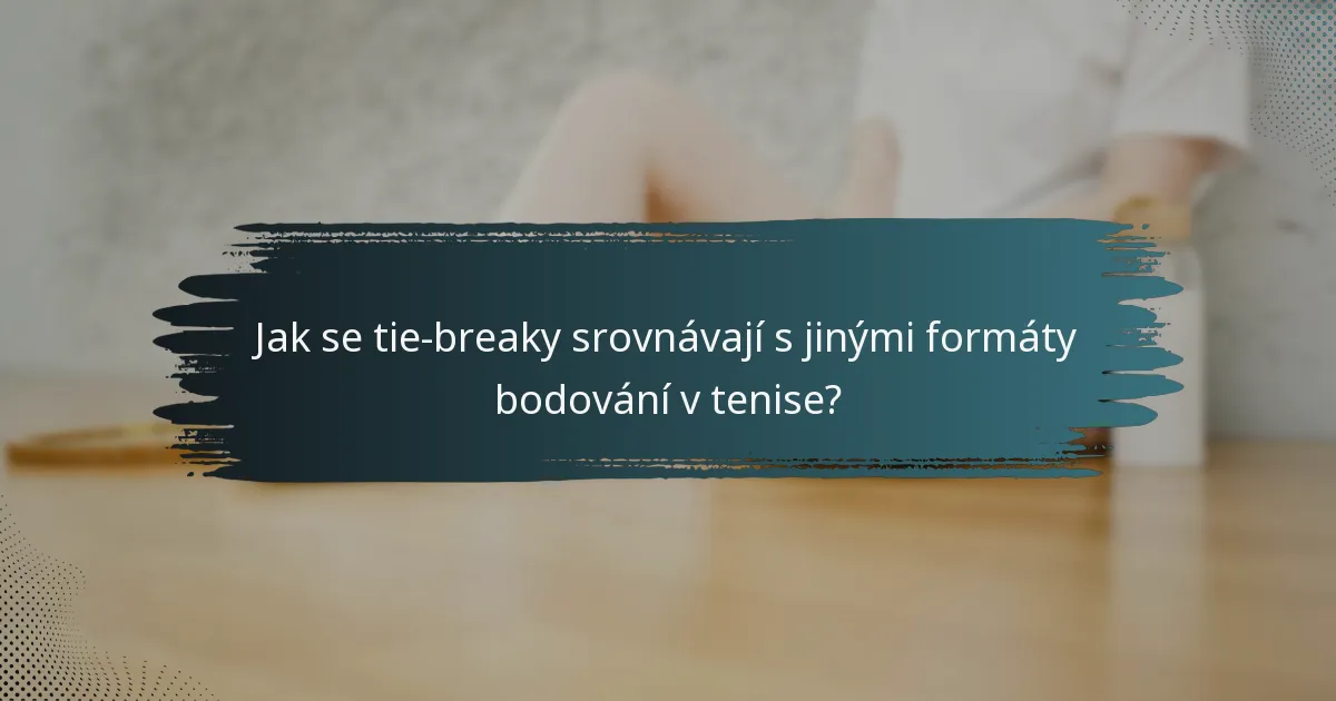 Jak se tie-breaky srovnávají s jinými formáty bodování v tenise?