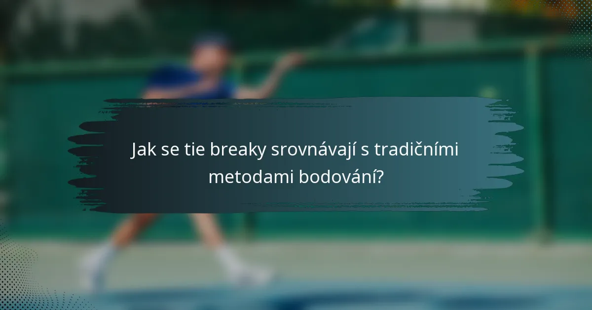 Jak se tie breaky srovnávají s tradičními metodami bodování?