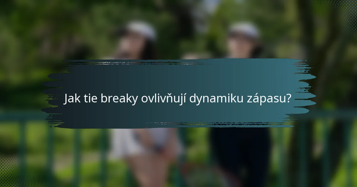 Jak tie breaky ovlivňují dynamiku zápasu?