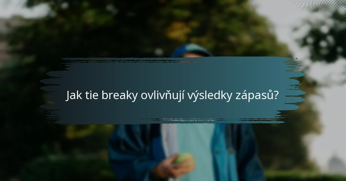 Jak tie breaky ovlivňují výsledky zápasů?