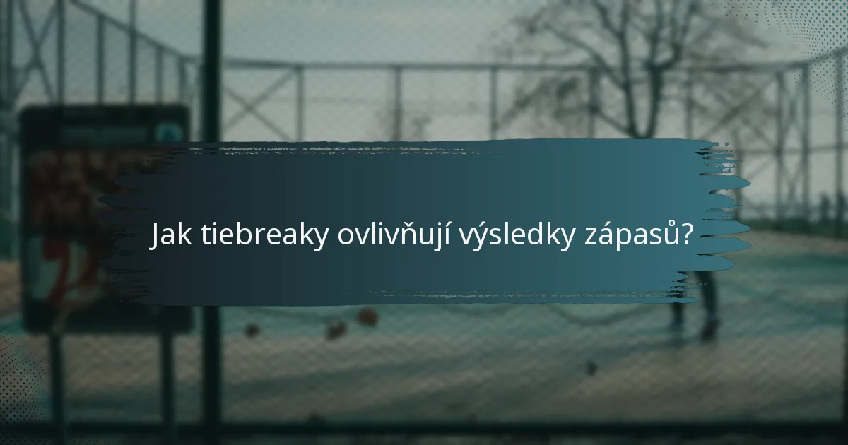 Jak tiebreaky ovlivňují výsledky zápasů?