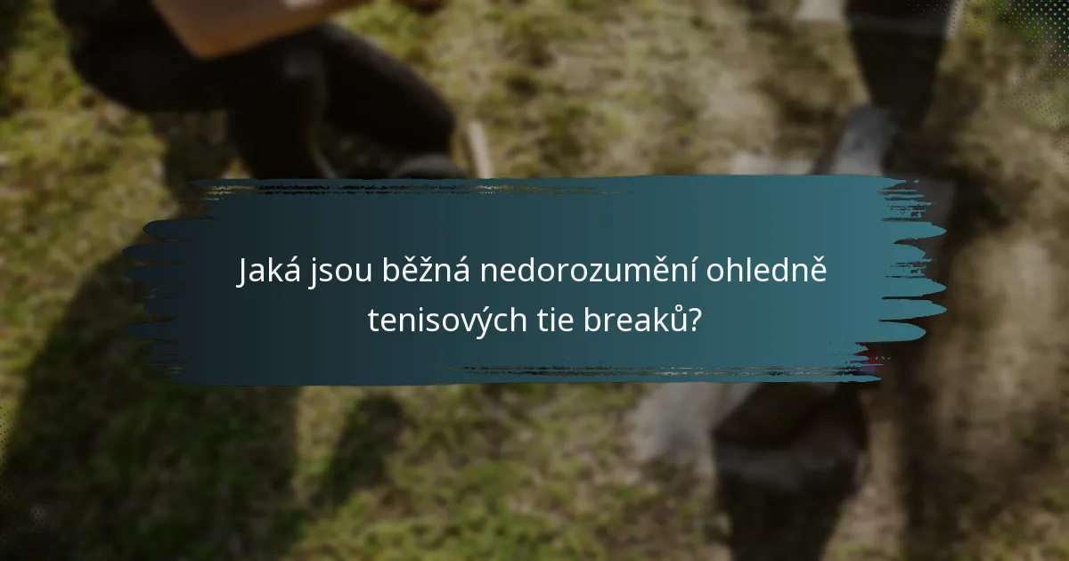 Jaká jsou běžná nedorozumění ohledně tenisových tie breaků?
