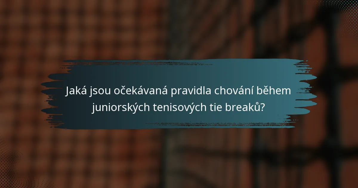 Jaká jsou očekávaná pravidla chování během juniorských tenisových tie breaků?