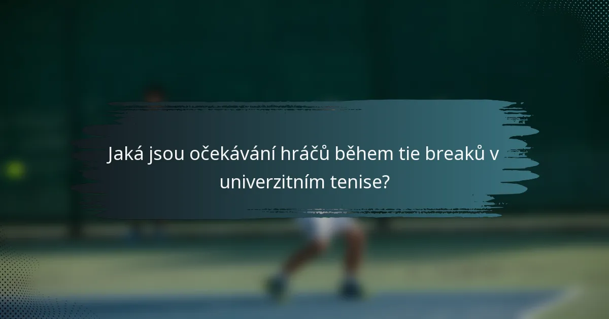Jaká jsou očekávání hráčů během tie breaků v univerzitním tenise?