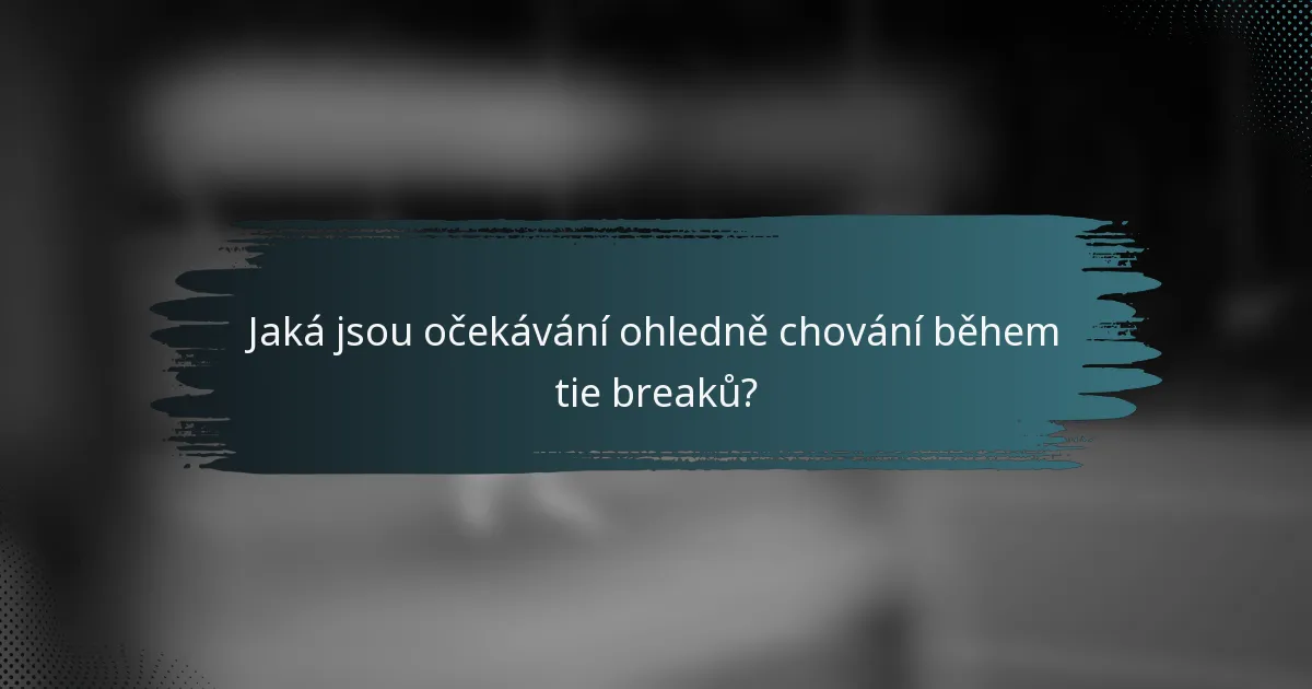 Jaká jsou očekávání ohledně chování během tie breaků?