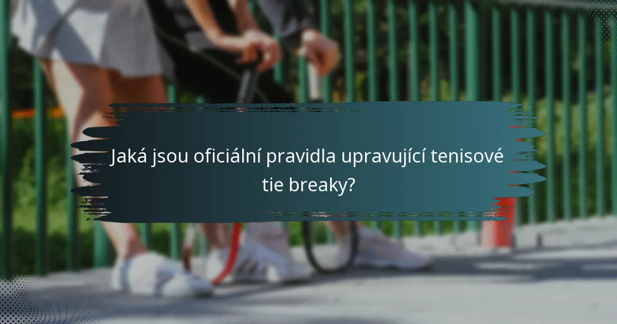 Jaká jsou oficiální pravidla upravující tenisové tie breaky?