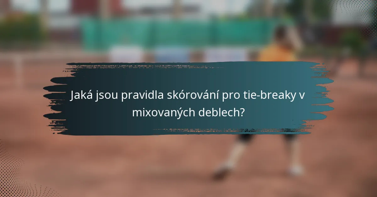 Jaká jsou pravidla skórování pro tie-breaky v mixovaných deblech?