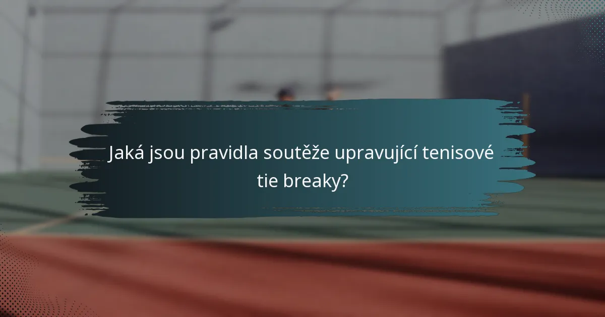 Jaká jsou pravidla soutěže upravující tenisové tie breaky?