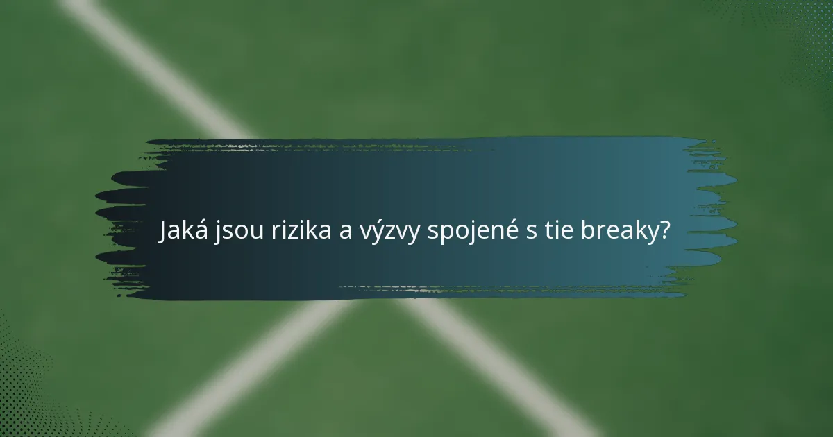 Jaká jsou rizika a výzvy spojené s tie breaky?