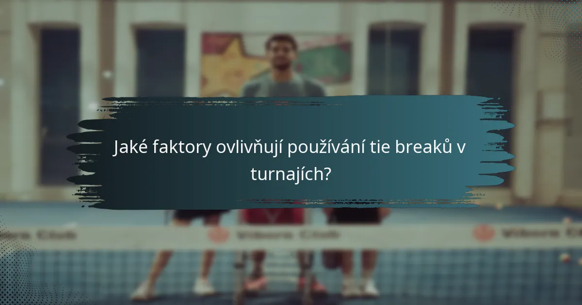 Jaké faktory ovlivňují používání tie breaků v turnajích?