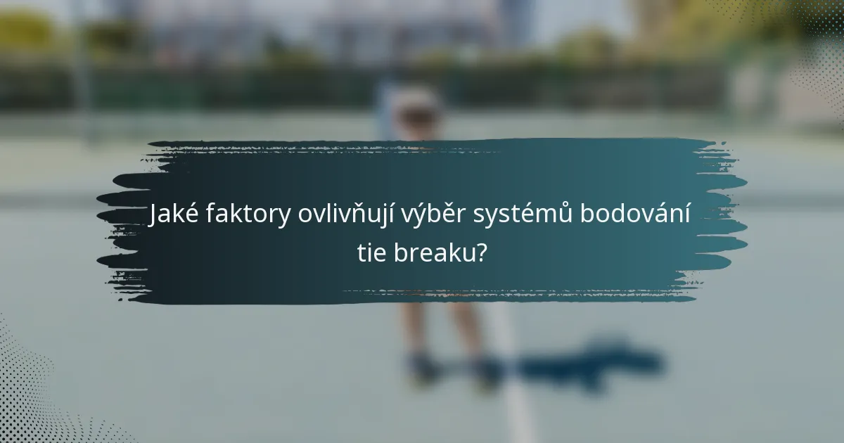 Jaké faktory ovlivňují výběr systémů bodování tie breaku?