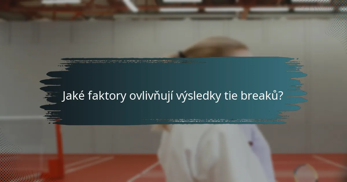 Jaké faktory ovlivňují výsledky tie breaků?