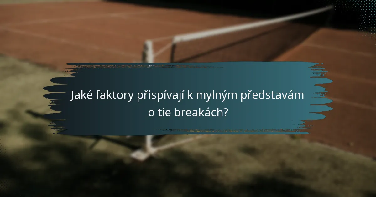 Jaké faktory přispívají k mylným představám o tie breakách?