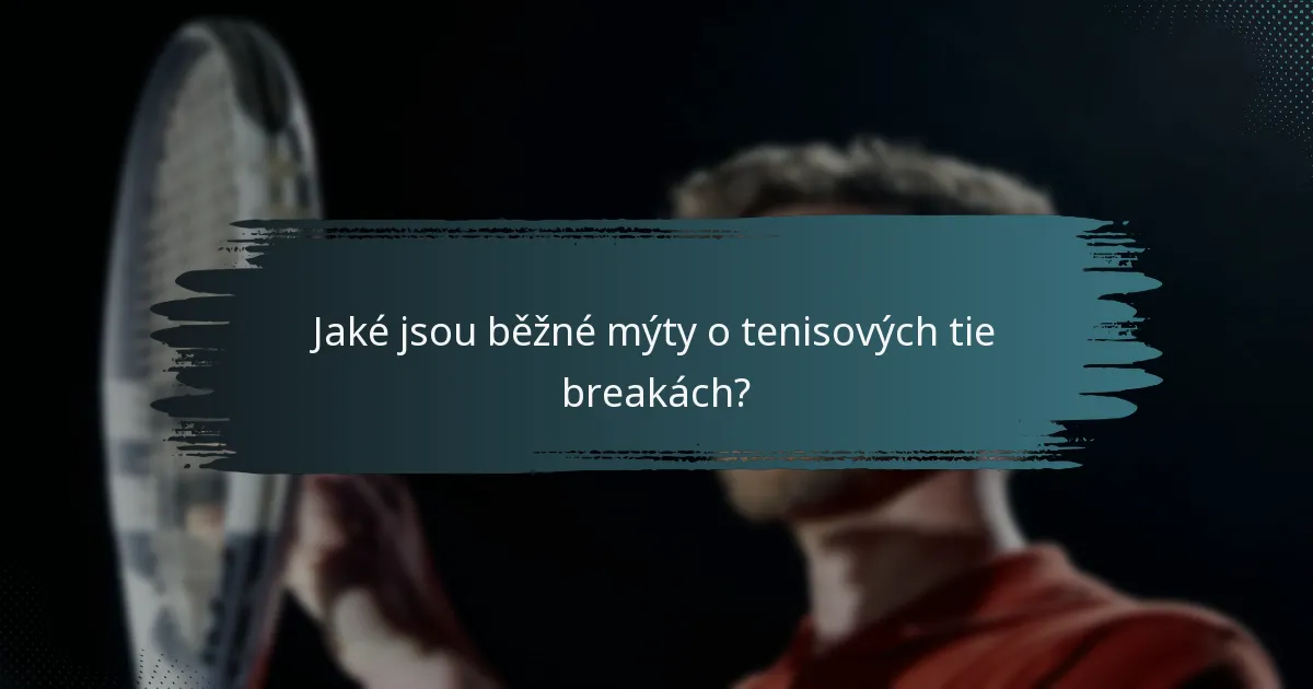 Jaké jsou běžné mýty o tenisových tie breakách?