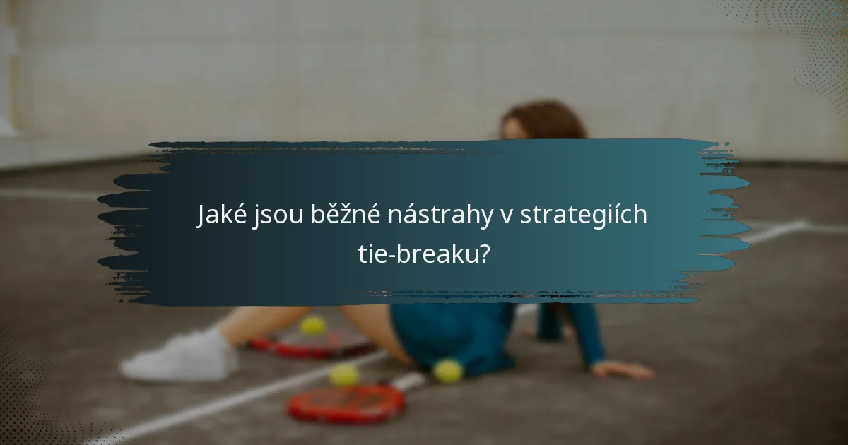 Jaké jsou běžné nástrahy v strategiích tie-breaku?